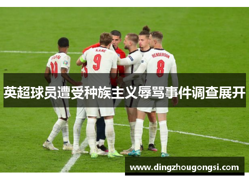 英超球员遭受种族主义辱骂事件调查展开
